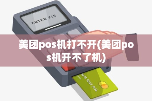 美团pos机打不开(美团pos机开不了机)