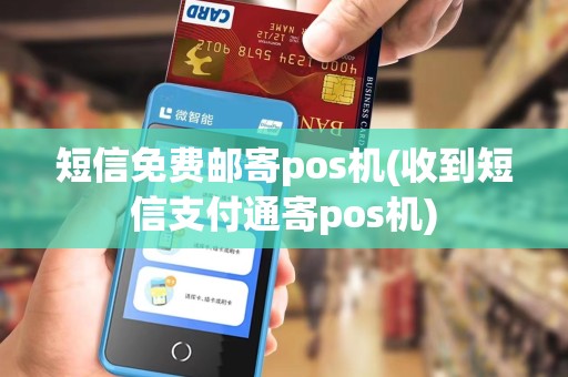 短信免费邮寄pos机(收到短信支付通寄pos机) 短信免费邮寄pos机(收到短信支付通寄pos机)