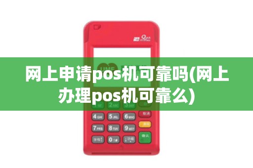 网上申请pos机可靠吗(网上办理pos机可靠么) 网上申请pos机可靠吗(网上办理pos机可靠么)