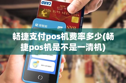 畅捷支付pos机费率多少(畅捷pos机是不是一清机) 畅捷支付pos机费率多少(畅捷pos机是不是一清机)