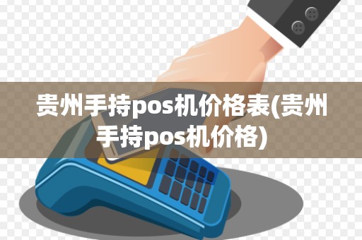 贵州手持pos机价格表(贵州手持pos机价格) 贵州手持pos机价格表(贵州手持pos机价格)