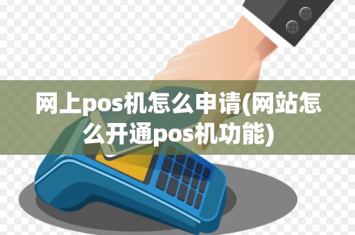 网上pos机怎么申请(网站怎么开通pos机功能) 网上pos机怎么申请(网站怎么开通pos机功能)