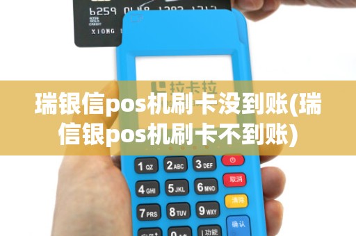 瑞银信pos机刷卡没到账(瑞信银pos机刷卡不到账)
