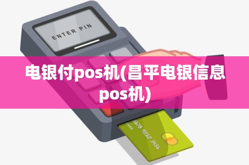 电银付pos机(昌平电银信息pos机) 电银付pos机(昌平电银信息pos机)