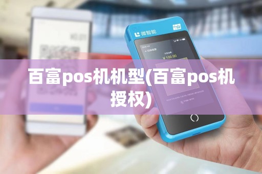百富pos机机型(百富pos机授权) 百富pos机机型(百富pos机授权)