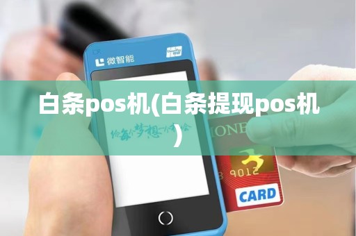 白条pos机(白条提现pos机) 白条pos机(白条提现pos机)