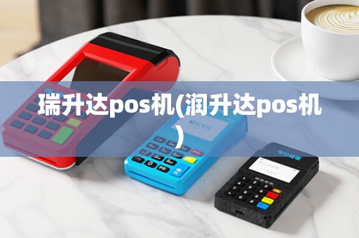瑞升达pos机(润升达pos机)