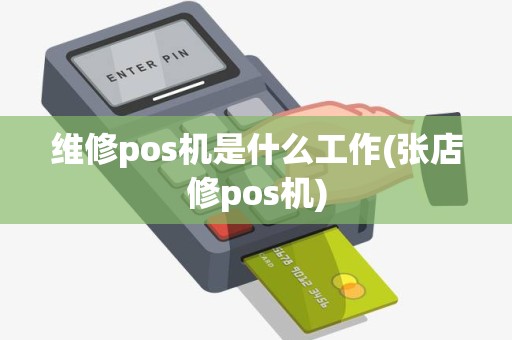 维修pos机是什么工作(张店修pos机) 维修pos机是什么工作(张店修pos机)