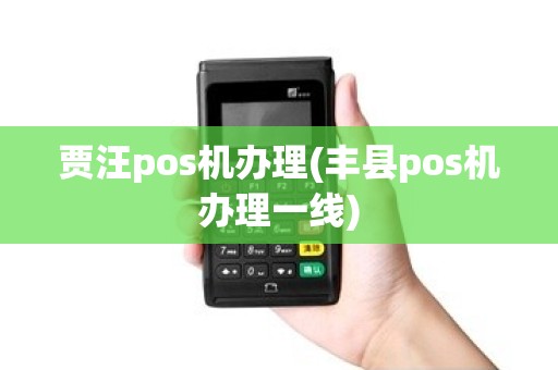 贾汪pos机办理(丰县pos机办理一线) 贾汪pos机办理(丰县pos机办理一线)