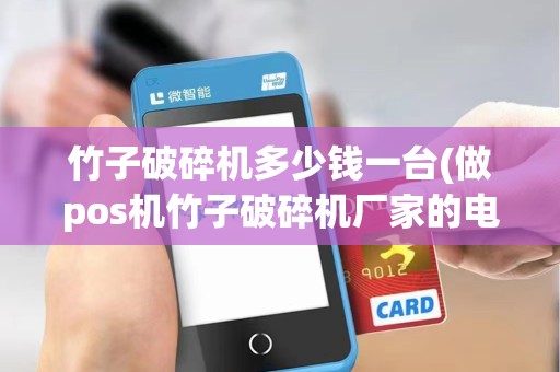 竹子破碎机多少钱一台(做pos机竹子破碎机厂家的电话) 竹子破碎机多少钱一台(做pos机竹子破碎机厂家的电话)