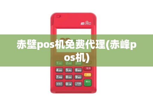 赤壁pos机免费代理(赤峰pos机) 赤壁pos机免费代理(赤峰pos机)