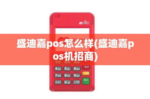 盛迪嘉pos怎么样(盛迪嘉pos机招商)