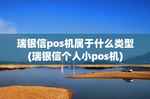 瑞银信pos机属于什么类型(瑞银信个人小pos机) 瑞银信pos机属于什么类型(瑞银信个人小pos机)