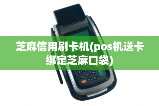 芝麻信用刷卡机(pos机送卡绑定芝麻口袋) 芝麻信用刷卡机(pos机送卡绑定芝麻口袋)