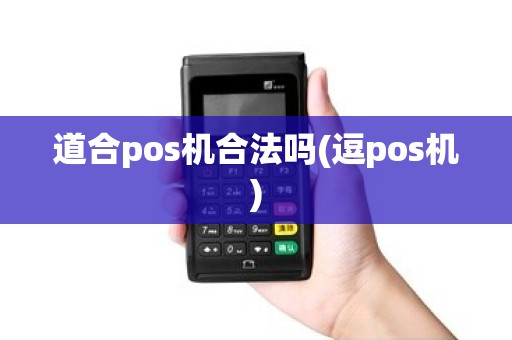 道合pos机合法吗(逗pos机) 道合pos机合法吗(逗pos机)