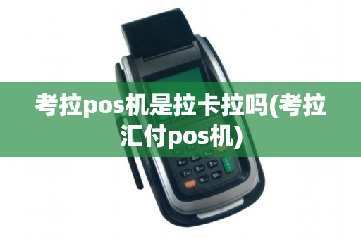 考拉pos机是拉卡拉吗(考拉汇付pos机) 考拉pos机是拉卡拉吗(考拉汇付pos机)