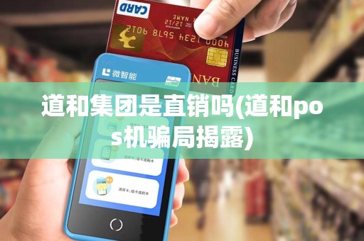 道和集团是直销吗(道和pos机骗局揭露)