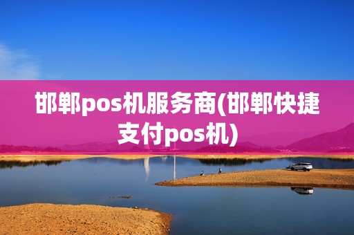 邯郸pos机服务商(邯郸快捷支付pos机) 邯郸pos机服务商(邯郸快捷支付pos机)