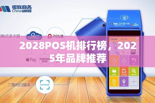 2028POS机排行榜,2025年品牌推荐 2028POS机排行榜,2025年品牌推荐