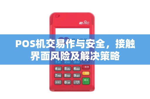 POS机交易作与安全,接触界面风险及解决策略 POS机交易作与安全,接触界面风险及解决策略