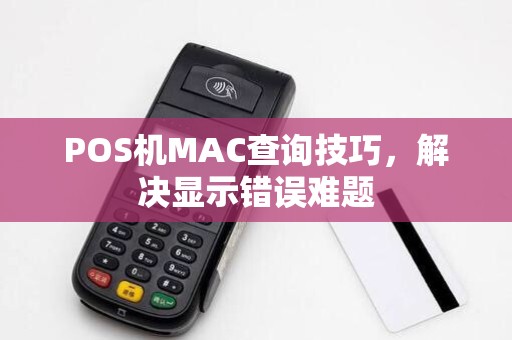 POS机MAC查询技巧，解决显示错误难题