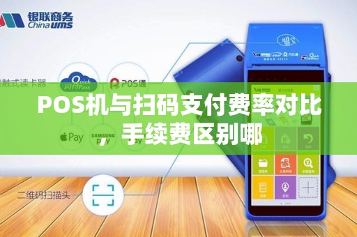 POS机与扫码支付费率对比,手续费区别哪 POS机与扫码支付费率对比,手续费区别哪