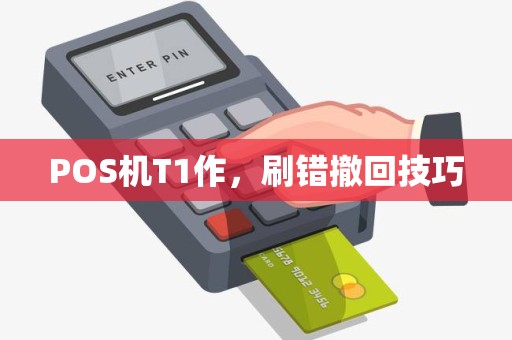 POS机T1作,刷错撤回技巧 POS机T1作,刷错撤回技巧