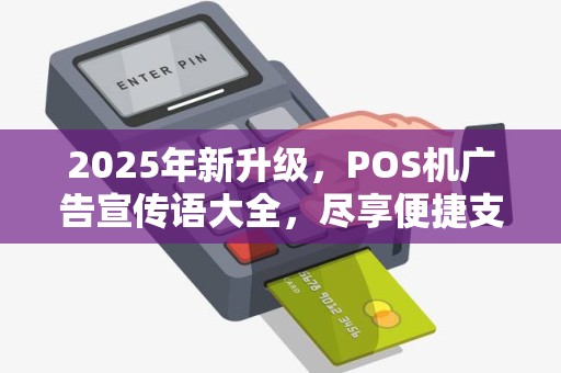 2025年新升级，POS机广告宣传语大全，尽享便捷支付新体验