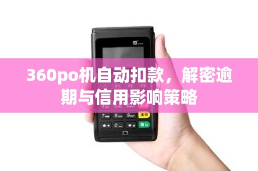 360po机自动扣款,解密逾期与信用影响策略 360po机自动扣款,解密逾期与信用影响策略