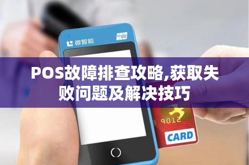 POS故障排查攻略,获取失败问题及解决技巧 POS故障排查攻略,获取失败问题及解决技巧