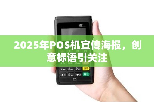 2025年POS机宣传海报,创意标语引关注 2025年POS机宣传海报,创意标语引关注