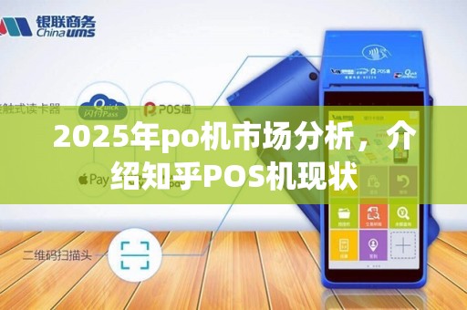 2025年po机市场分析,介绍知乎POS机现状 2025年po机市场分析,介绍知乎POS机现状