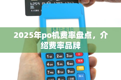 2025年po机费率盘点，介绍费率品牌