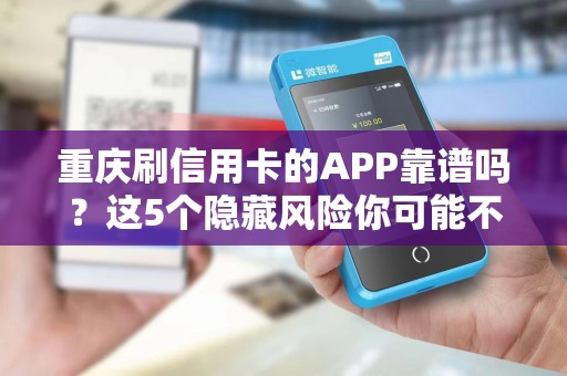 重庆刷信用卡的APP靠谱吗？这5个隐藏风险你可能不知道！
