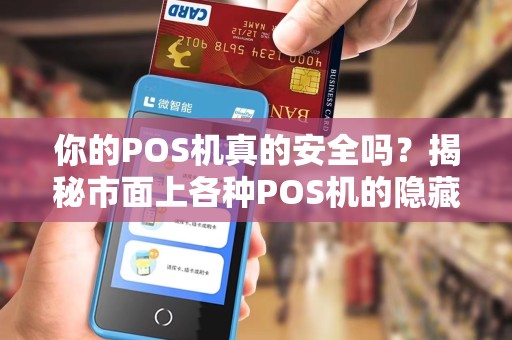 你的POS机真的安全吗？揭秘市面上各种POS机的隐藏风险与选择技巧！