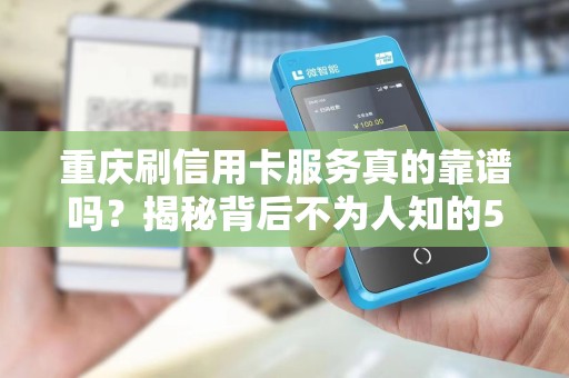 重庆刷信用卡服务真的靠谱吗？揭秘背后不为人知的5大风险！