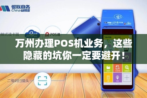 万州办理POS机业务，这些隐藏的坑你一定要避开！