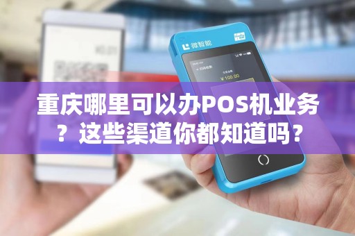 重庆哪里可以办POS机业务？这些渠道你都知道吗？
