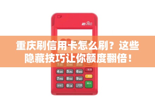 重庆刷信用卡怎么刷？这些隐藏技巧让你额度翻倍！