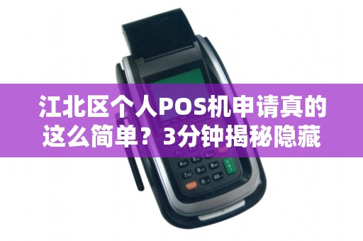江北区个人POS机申请真的这么简单？3分钟揭秘隐藏的办理陷阱！