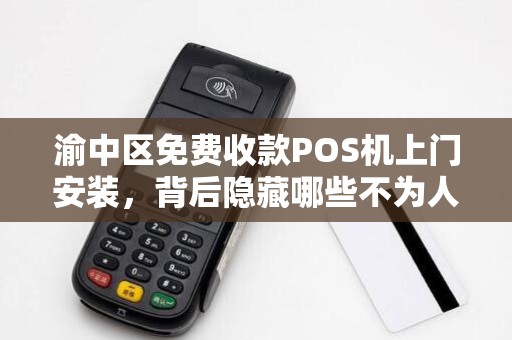 渝中区免费收款POS机上门安装，背后隐藏哪些不为人知的套路？
