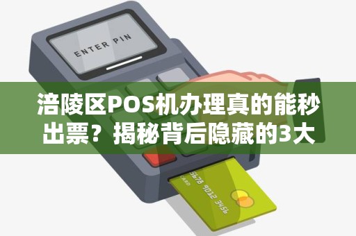 涪陵区POS机办理真的能秒出票？揭秘背后隐藏的3大陷阱！