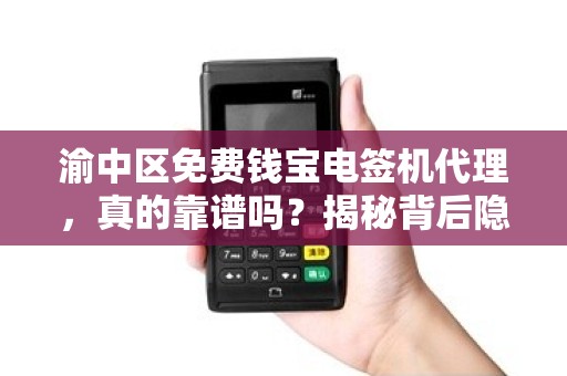 渝中区免费钱宝电签机代理，真的靠谱吗？揭秘背后隐藏的三大陷阱！