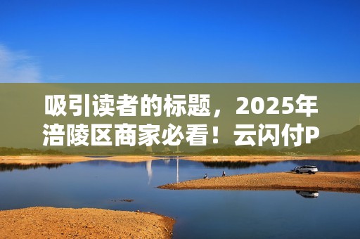 吸引读者的标题，2025年涪陵区商家必看！云闪付POS机上门安装背后，藏着这些你不知道的财富密码？