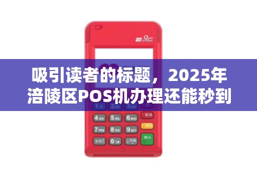 吸引读者的标题，2025年涪陵区POS机办理还能秒到账？24小时服务真的靠谱吗？
