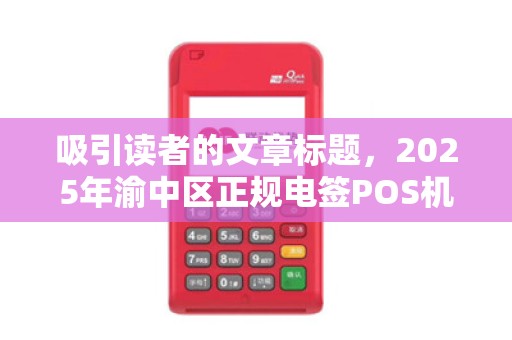 吸引读者的文章标题，2025年渝中区正规电签POS机还能免费领？小心这5大套路！
