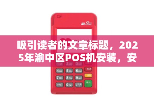 吸引读者的文章标题，2025年渝中区POS机安装，安全秒到背后，这些隐藏风险你了解吗？