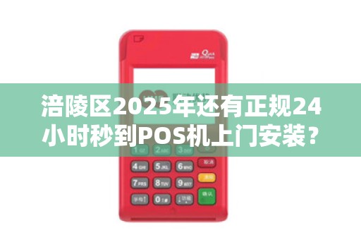 涪陵区2025年还有正规24小时秒到POS机上门安装？真相让人意外！
