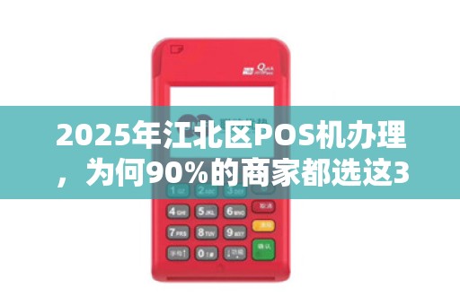 2025年江北区POS机办理，为何90%的商家都选这3种方式？