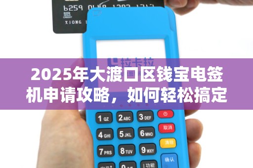 2025年大渡口区钱宝电签机申请攻略，如何轻松搞定稳定收款？